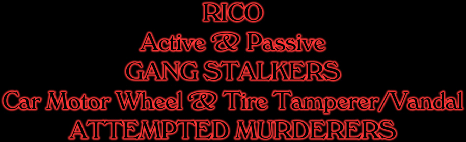 RICO Gang Stalkers and Attempted Murderers!